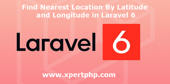 Find Nearest Location By Latitude and Longitude in Laravel 6